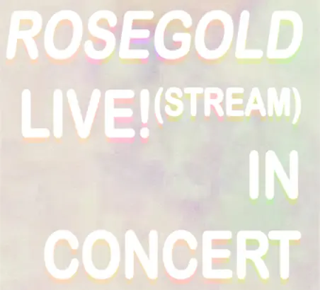 ROSEGOLD LIVE!(stream) IN CONCERT